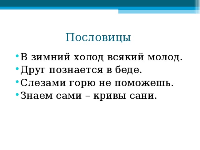 В зимний холод всякий молод. Друг познается в беде. Слезами горю не поможешь. Знаем сами – кривы сани.