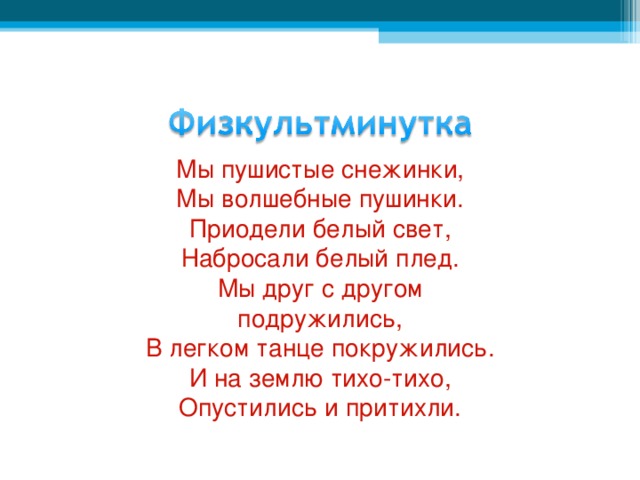 Мы пушистые снежинки, Мы волшебные пушинки. Приодели белый свет, Набросали белый плед. Мы друг с другом подружились, В легком танце покружились. И на землю тихо-тихо, Опустились и притихли.