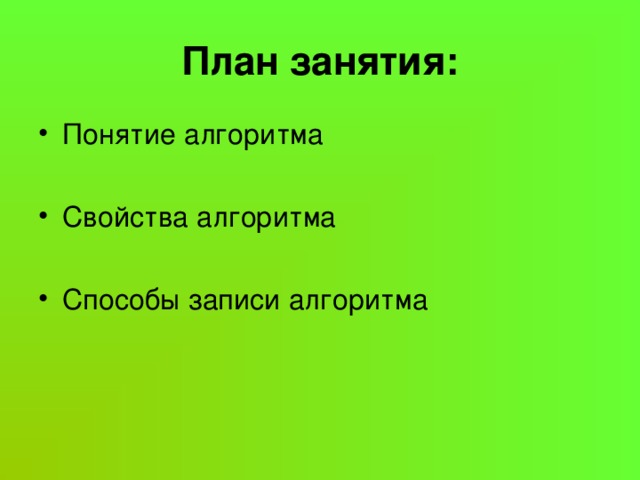План занятия: Понятие алгоритма Свойства алгоритма Способы записи алгоритма 