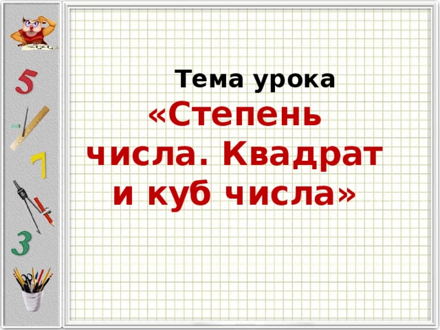  Тема урока «Степень числа. Квадрат и куб числа» 