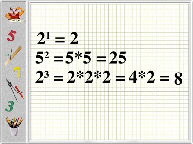2 1  =  2 25 5 2 = 5*5 =  2 3 =  2*2*2 = 4 *2 = 8 