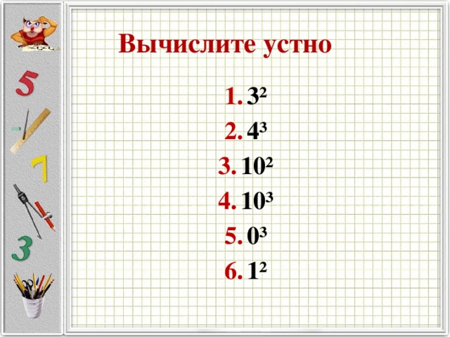 Вычислите устно 3² 4³ 10² 10³ 0³ 1² 