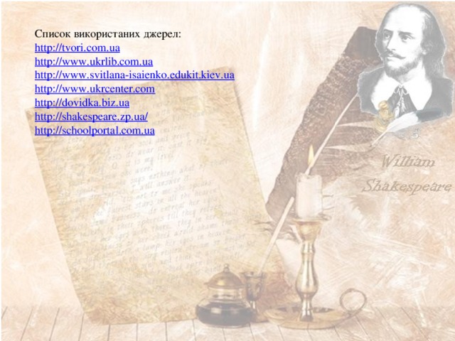 Список використаних джерел: http://tvori.com.ua http://www.ukrlib.com.ua http://www.svitlana-isaienko.edukit.kiev.ua http://www.ukrcenter.com http://dovidka.biz.ua http://shakespeare.zp.ua/ http://schoolportal.com.ua 
