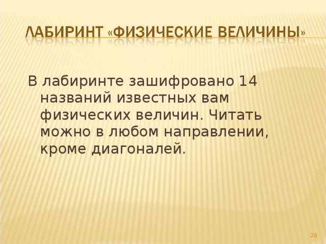 В лабиринте зашифровано 14 названий известных вам физических величин. Читать можно в любом направлении, кроме диагоналей.  
