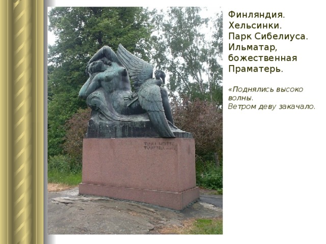 Финляндия. Хельсинки. Парк Сибелиуса. Ильматар, божественная Праматерь. «Поднялись высоко волны. Ветром деву закачало. 
