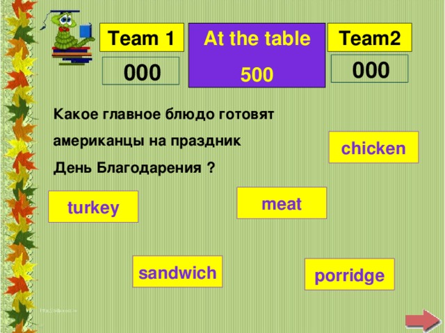 At the table 500 Какое главное блюдо готовят американцы на праздник День Благодарения ?  chicken meat turkey sandwich porridge