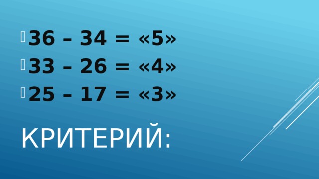36 – 34 = «5» 33 – 26 = «4» 25 – 17 = «3» Критерий: 