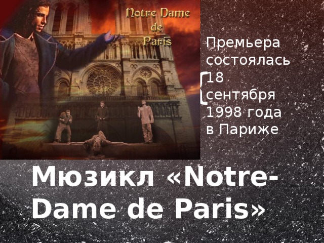 Премьера состоялась 18 сентября 1998 года в Париже Мюзикл «Notre-Dame de Paris» 