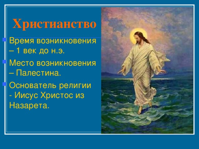 Христианство Время возникновения – 1 век до н.э. Место возникновения – Палестина. Основатель религии - Иисус Христос из Назарета.   