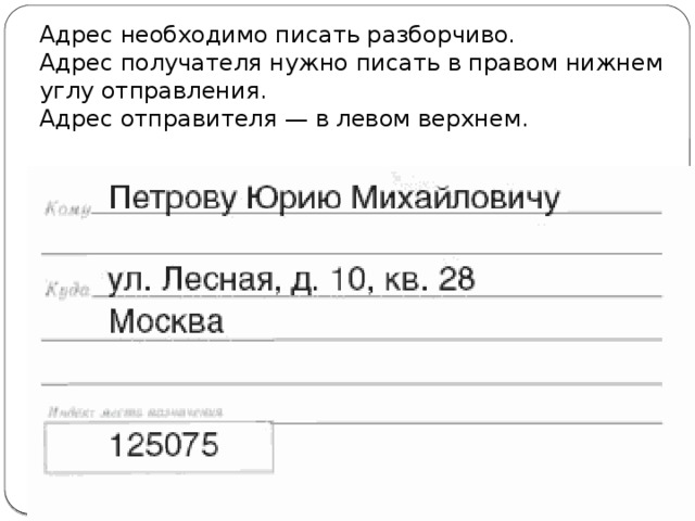 Адрес необходимо писать разборчиво. Адрес получателя нужно писать в правом нижнем углу отправления. Адрес отправителя — в левом верхнем.   