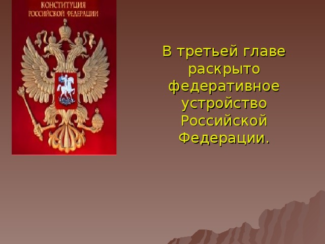 В третьей главе раскрыто федеративное устройство Российской Федерации. 