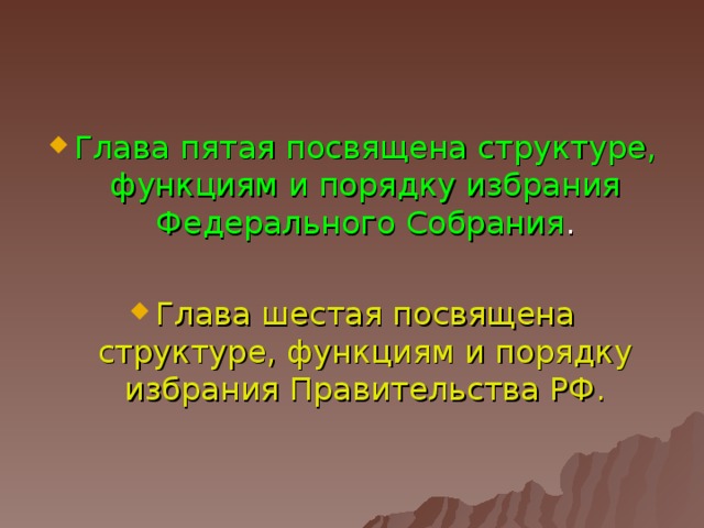 Глава пятая посвящена структуре, функциям и порядку избрания Федерального Собрания .  Глава шестая посвящена структуре, функциям и порядку избрания Правительства РФ.  