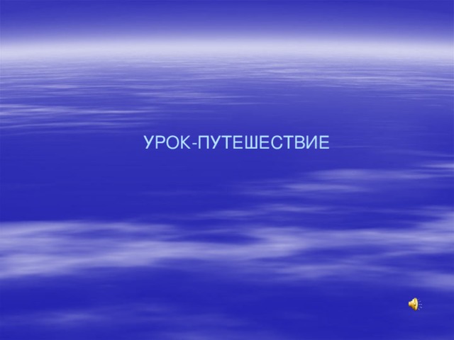 УРОК-ПУТЕШЕСТВИЕ 