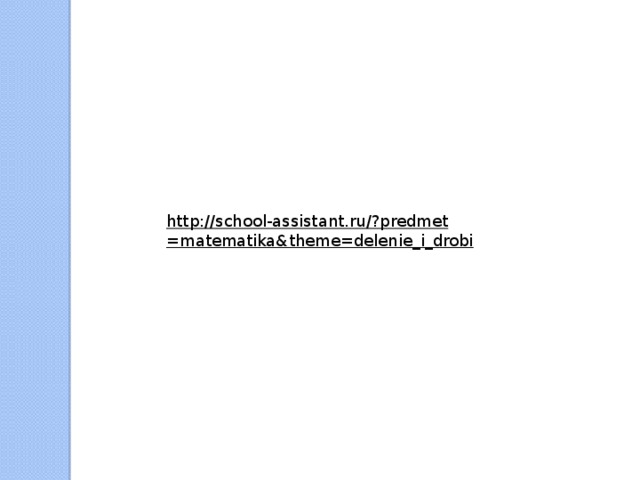 http://school-assistant.ru/?predmet=matematika&theme=delenie_i_drobi  