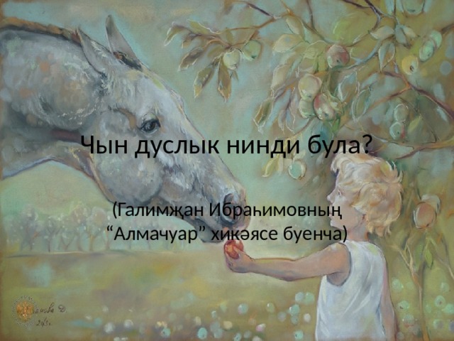 Чын дуслык нинди була? (Галимҗан Ибраһимовның “Алмачуар” хикәясе буенча) 