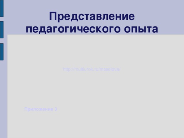 Представление педагогического опыта http://multiurok.ru/mosolova/ Приложение 3 