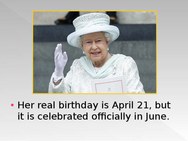 Her real birthday is April 21, but it is celebrated officially in June. 