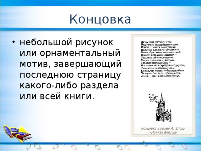 Концовка небольшой рисунок или орнаментальный мотив, завершающий последнюю страницу какого-либо раздела или всей книги. 