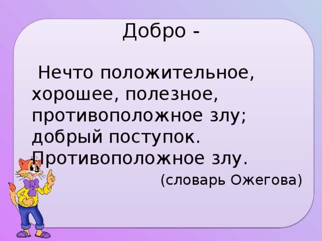 Добро -  Нечто положительное, хорошее, полезное, противоположное злу; добрый поступок. Противоположное злу. (словарь Ожегова) 