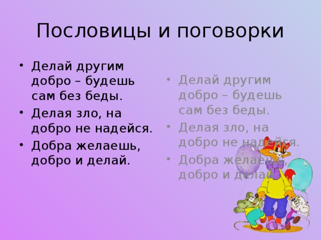 Пословицы и поговорки Делай другим добро – будешь сам без беды. Делая зло, на добро не надейся. Добра желаешь, добро и делай. Делай другим добро – будешь сам без беды. Делая зло, на добро не надейся. Добра желаешь, добро и делай. 