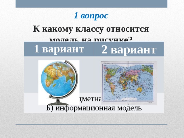 1 вопрос К какому классу относится модель на рисунке? 1 вариант 2 вариант А) предметная модель Б) информационная модель 