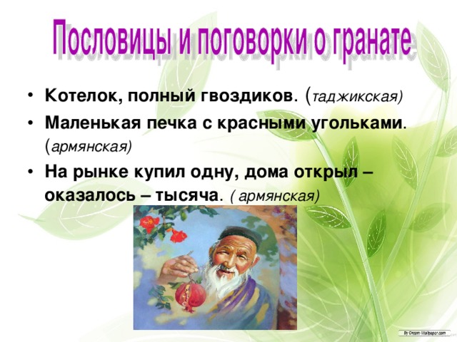 Котелок, полный гвоздиков . ( таджикская) Маленькая печка с красными угольками . ( армянская) На рынке купил одну, дома открыл – оказалось – тысяча . ( армянская) 
