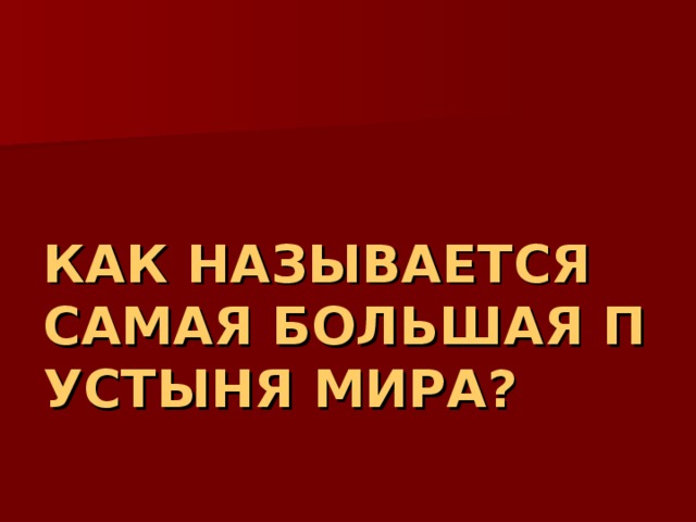 КАК НАЗЫВАЕТСЯ САМАЯ БОЛЬШАЯ ПУСТЫНЯ МИРА? 