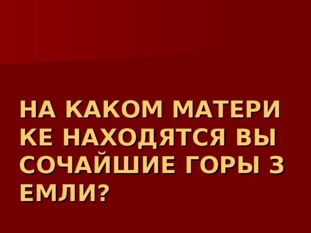 НА КАКОМ МАТЕРИКЕ НАХОДЯТСЯ ВЫСОЧАЙШИЕ ГОРЫ ЗЕМЛИ? 