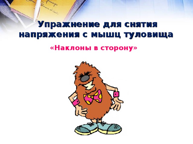 Упражнение для снятия напряжения с мышц туловища  «Наклоны в сторону» 