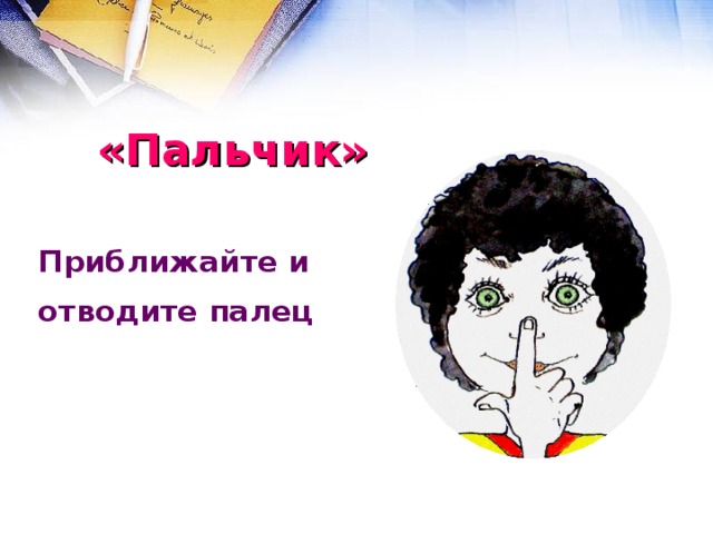 «Пальчик» Приближайте и   отводите палец  