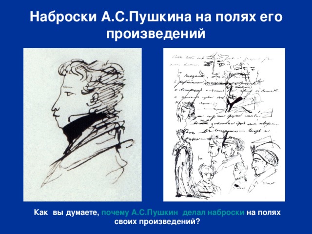 Наброски А.С.Пушкина на полях его произведений Как вы думаете, почему А.С.Пушкин делал наброски на полях своих произведений? 