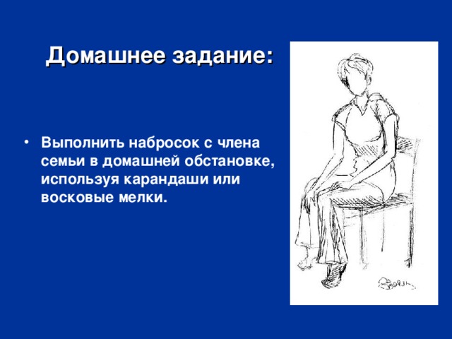 Домашнее задание: Выполнить набросок с члена семьи в домашней обстановке, используя карандаши или восковые мелки. 