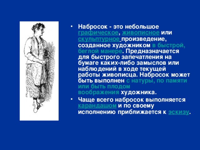 Набросок - это небольшое  графическое , живописное  или  скульптурное  произведение, созданное художником в быстрой, беглой манере . Предназначается для быстрого запечатления на бумаге каких-либо замыслов или наблюдений в ходе текущей работы живописца. Набросок может быть выполнен с натуры, по памяти или быть плодом воображения  художника. Чаще всего набросок выполняется  карандашом  и по своему исполнению приближается к  эскизу .   
