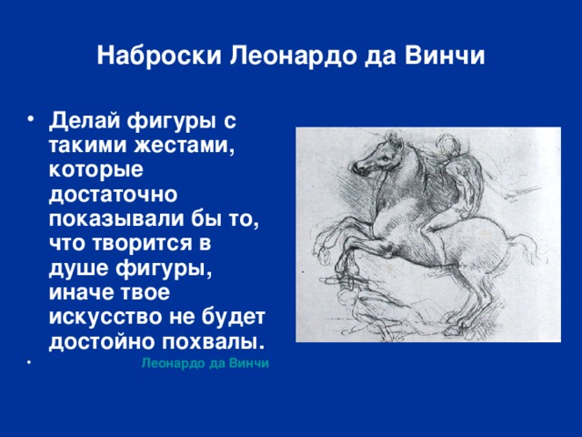 Наброски Леонардо да Винчи Делай фигуры с такими жестами, которые достаточно показывали бы то, что творится в душе фигуры, иначе твое искусство не будет достойно похвалы.  Леонардо да Винчи 