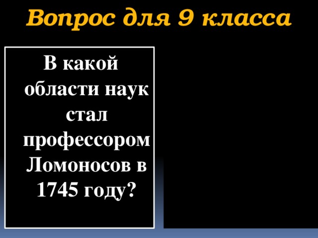 Вопрос для 9 класса В какой области наук стал профессором Ломоносов в 1745 году?   Математики Физики Философии Химии                