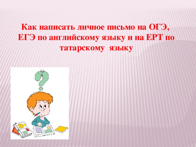 Как написать личное письмо на ОГЭ, ЕГЭ по английскому языку и на ЕРТ по татарскому языку 