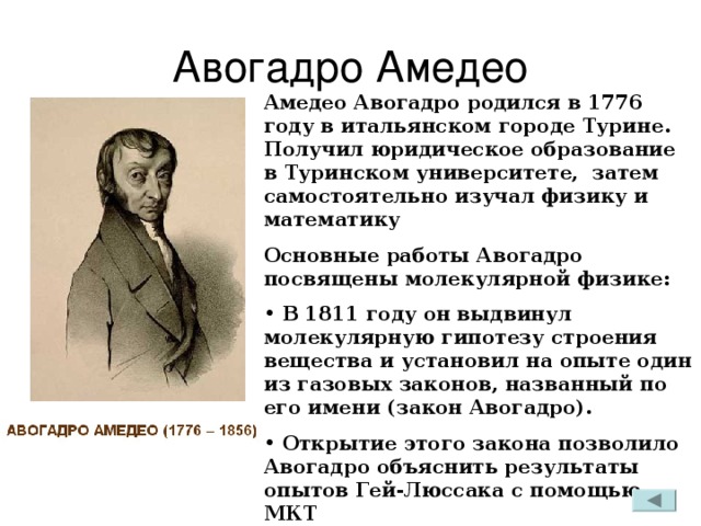 Авогадро Амедео Амедео Авогадро родился в 1776 году в итальянском городе Турине. Получил юридическое образование в Туринском университете, затем самостоятельно изучал физику и математику Основные работы Авогадро посвящены молекулярной физике: