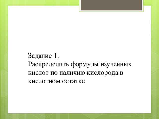 Задание 1. Распределить формулы изученных кислот по наличию кислорода в кислотном остатке 