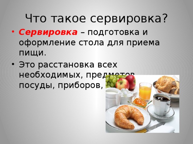 Что такое сервировка? Сервировка – подготовка и оформление стола для приема пищи. Это расстановка всех необходимых, предметов — посуды, приборов, салфеток и др. 