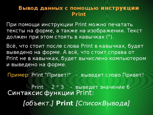 Вывод данных с помощью инструкции Print При помощи инструкции  Print можно печатать тексты на форме, а также на изображении. Текст должен при этом стоять в кавычках (