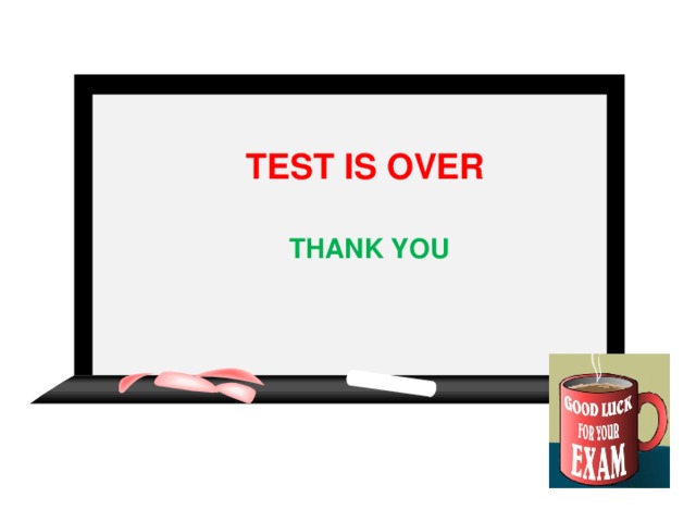  TEST  IS OVER  THANK YOU  13 13 