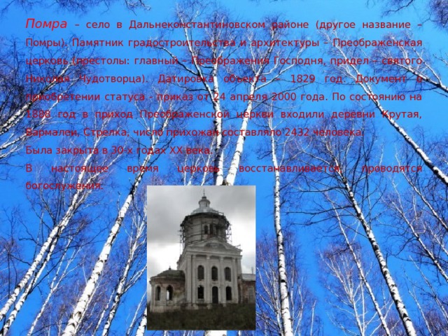 Помра  – село в Дальнеконстантиновском районе (другое название – Помры). Памятник градостроительства и архитектуры – Преображенская церковь (престолы: главный – Преображения Господня, придел – святого Николая Чудотворца). Датировка объекта – 1829 год. Документ о приобретении статуса - приказ от 24 апреля 2000 года. По состоянию на 1888 год в приход Преображенской церкви входили деревни Крутая, Вармалеи, Стрелка, число прихожан составляло 2432 человека. Была закрыта в 30-х годах ХХ века. В настоящее время церковь восстанавливается, проводятся богослужения. 