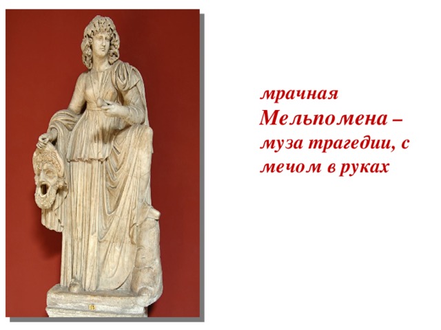 мрачная Мельпомена – муза трагедии, с мечом в руках 