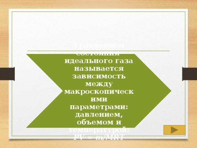 Уравнением состояния идеального газа называется зависимость между макроскопическими параметрами: давлением, объемом и температурой: PV = m/MRT 