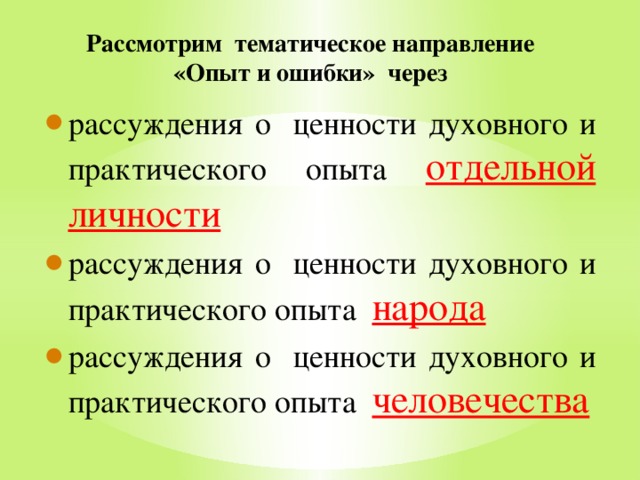 Рассмотрим тематическое направление «Опыт и ошибки» через рассуждения о ценности духовного и практического опыта отдельной личности рассуждения о ценности духовного и практического опыта народа рассуждения о ценности духовного и практического опыта человечества 
