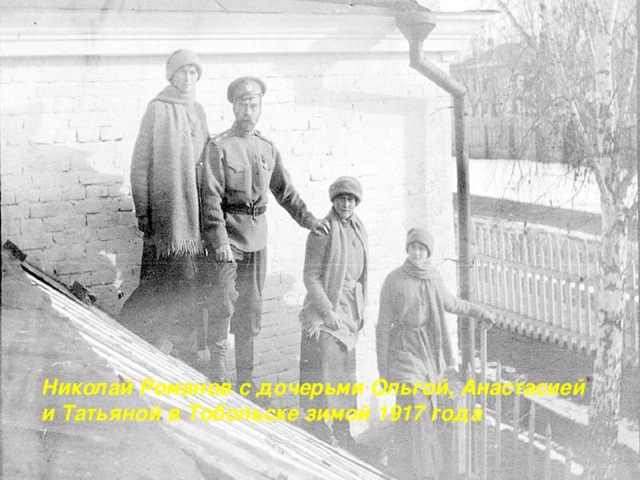 Фотография Николая Романова, сделанная после его отречения в марте 1917 года и ссылки в Сибирь Николай Романов с дочерьми Ольгой, Анастасией и Татьяной в Тобольске зимой 1917 года