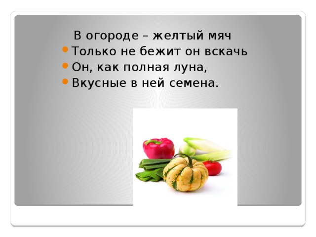 В огороде – желтый мяч Только не бежит он вскачь Он, как полная луна, Вкусные в ней семена. 