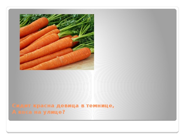 Сидит красна девица в темнице,  А коса на улице?   