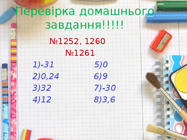 Перевірка домашнього завдання!!!!! № 1252, 1260 № 1261  1)-31 5)0  2)0,24 6)9  3)32 7)-30  4)12 8)3,6 