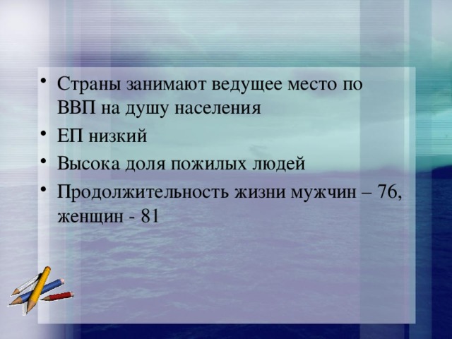 Страны занимают ведущее место по ВВП на душу населения ЕП низкий Высока доля пожилых людей Продолжительность жизни мужчин – 76, женщин - 81 